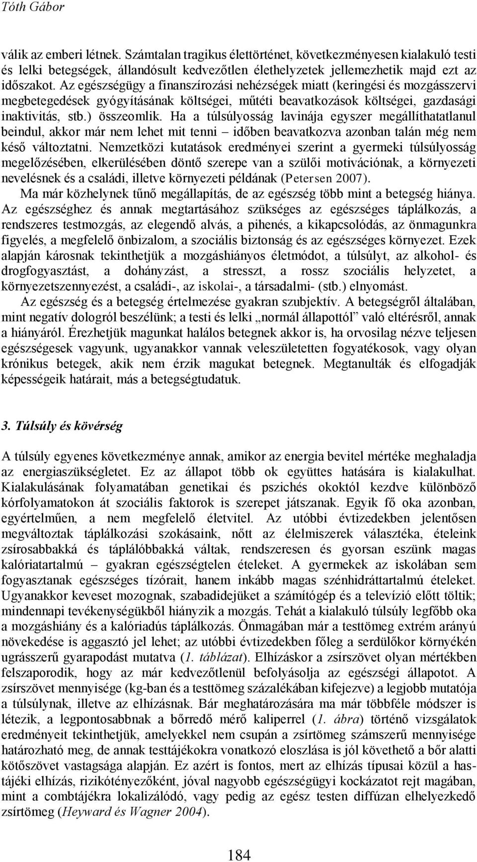 Ha a túlsúlyosság lavinája egyszer megállíthatatlanul beindul, akkor már nem lehet mit tenni időben beavatkozva azonban talán még nem késő változtatni.