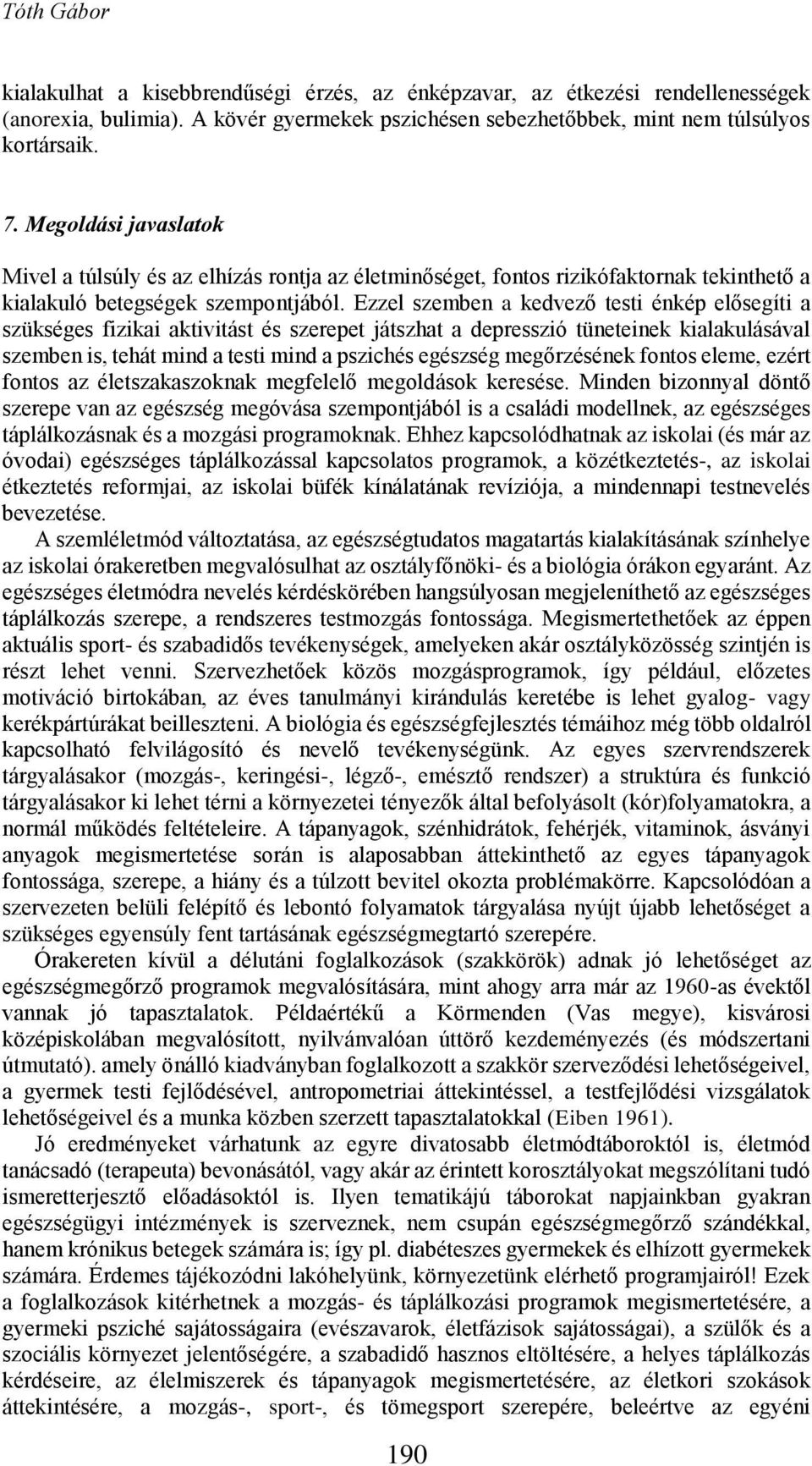 Ezzel szemben a kedvező testi énkép elősegíti a szükséges fizikai aktivitást és szerepet játszhat a depresszió tüneteinek kialakulásával szemben is, tehát mind a testi mind a pszichés egészség