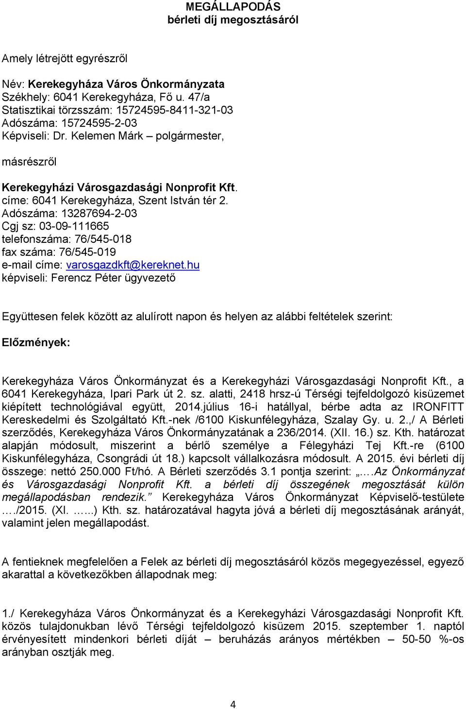 címe: 6041 Kerekegyháza, Szent István tér 2. Adószáma: 13287694-2-03 Cgj sz: 03-09-111665 telefonszáma: 76/545-018 fax száma: 76/545-019 e-mail címe: varosgazdkft@kereknet.