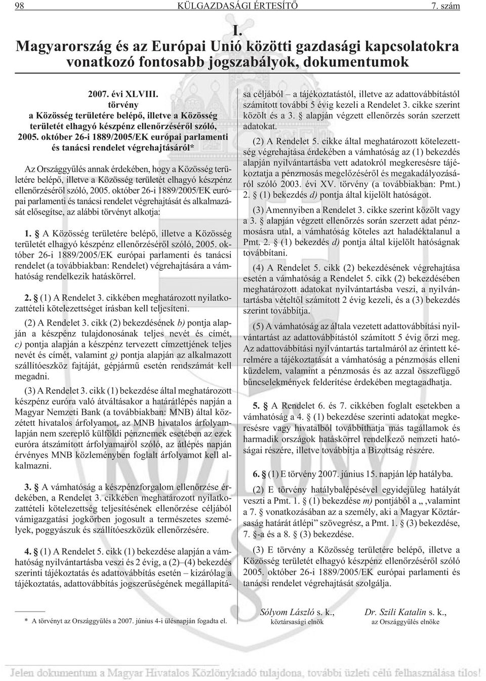 október 26-i 1889/2005/EK európai parlamenti és tanácsi rendelet végrehajtásáról* Az Országgyûlés annak érdekében, hogy a Közösség területére belépõ, illetve a Közösség területét elhagyó készpénz