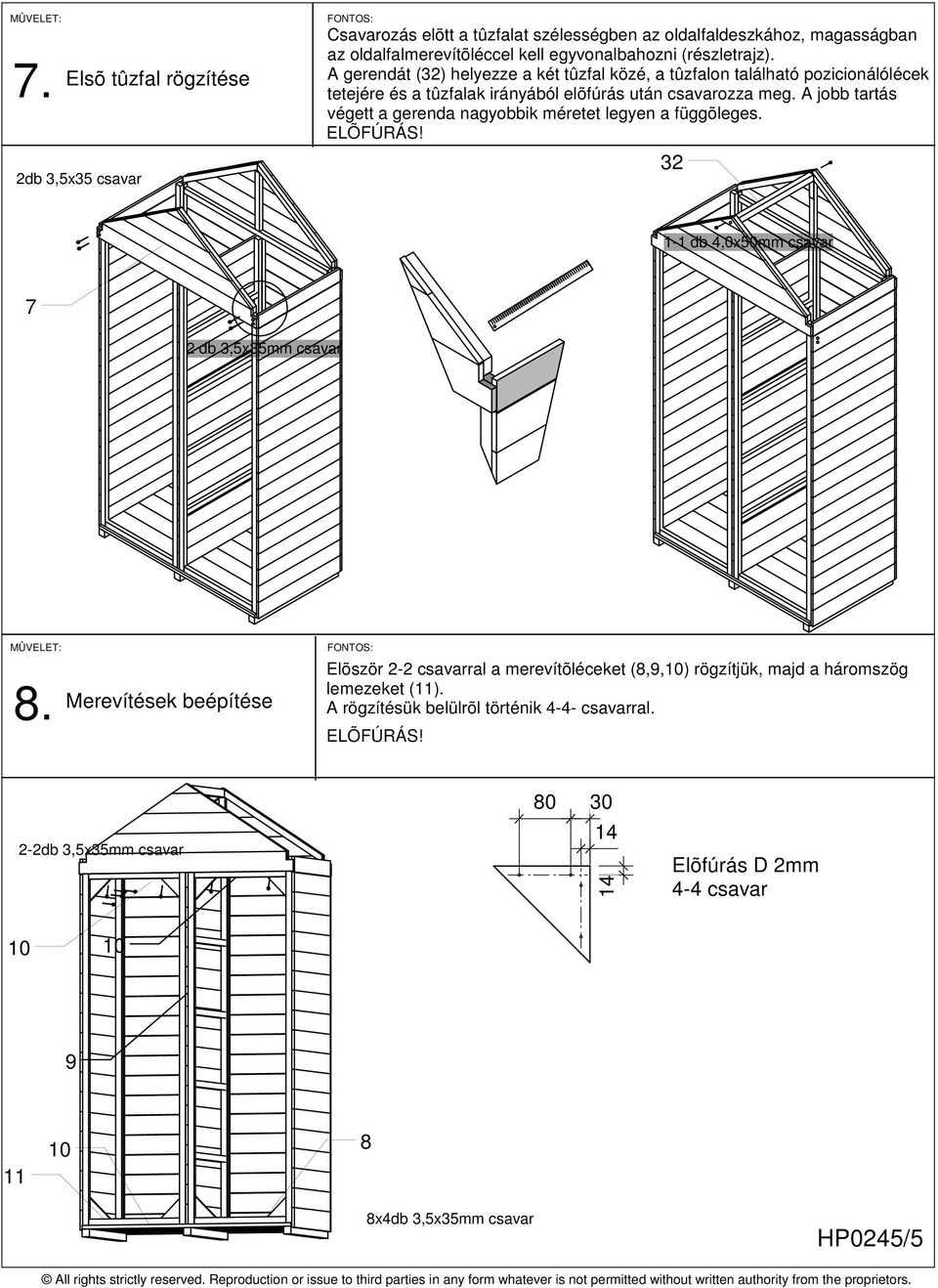 A jobb tartás végett a gerenda nagyobbik méretet legyen a függõleges. ELÕFÚRÁS! 32 1-1 db 4,0x50mm csavar 7 2 db 3,5x35mm csavar 8.