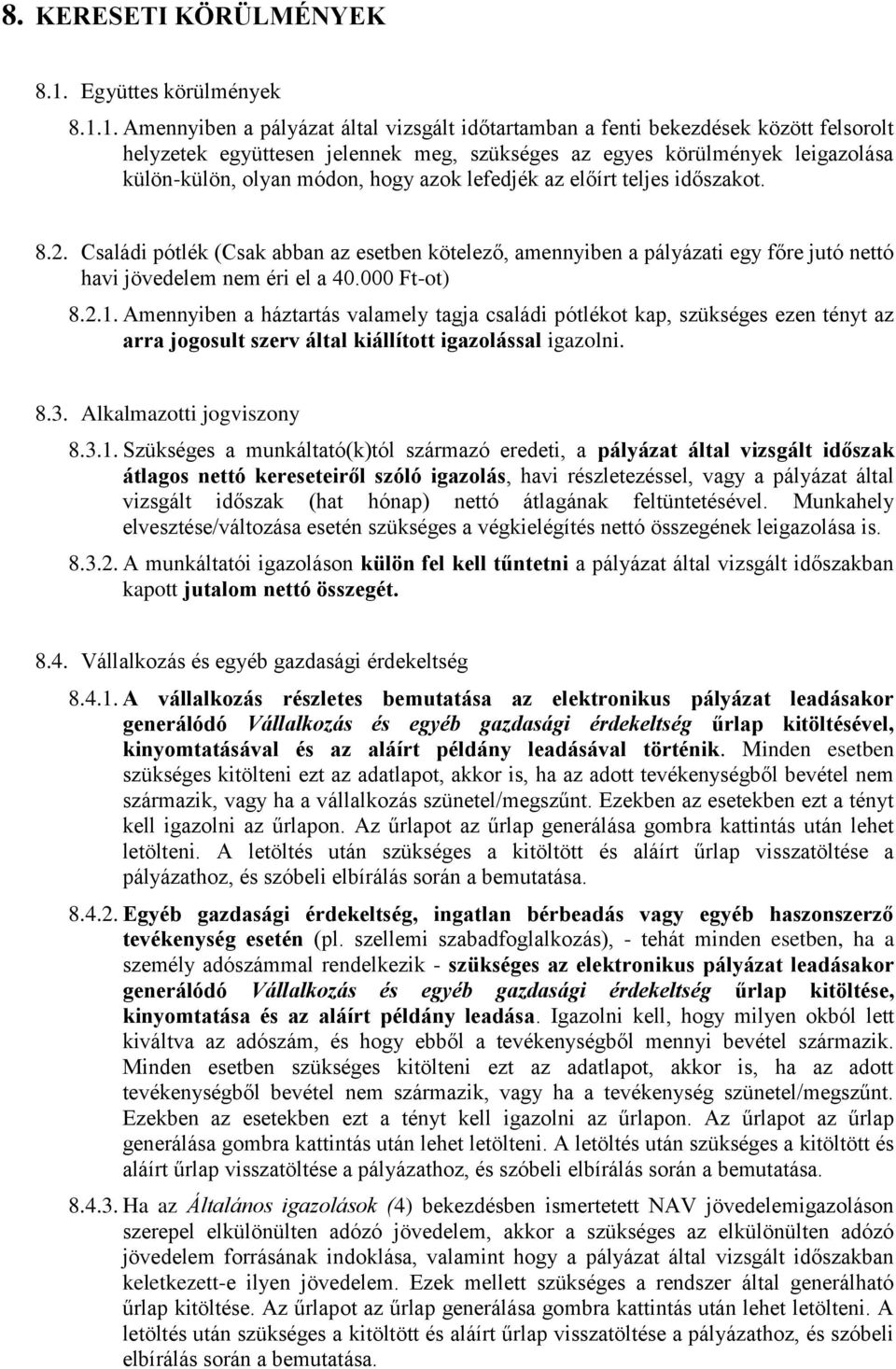 1. Amennyiben a pályázat által vizsgált időtartamban a fenti bekezdések között felsorolt helyzetek együttesen jelennek meg, szükséges az egyes körülmények leigazolása külön-külön, olyan módon, hogy