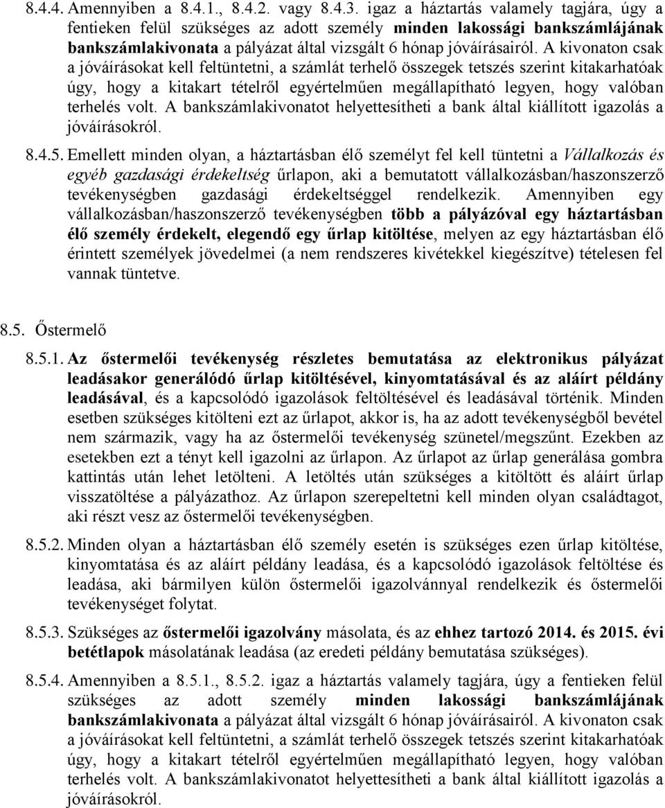 A kivonaton csak a jóváírásokat kell feltüntetni, a számlát terhelő összegek tetszés szerint kitakarhatóak úgy, hogy a kitakart tételről egyértelműen megállapítható legyen, hogy valóban terhelés volt.