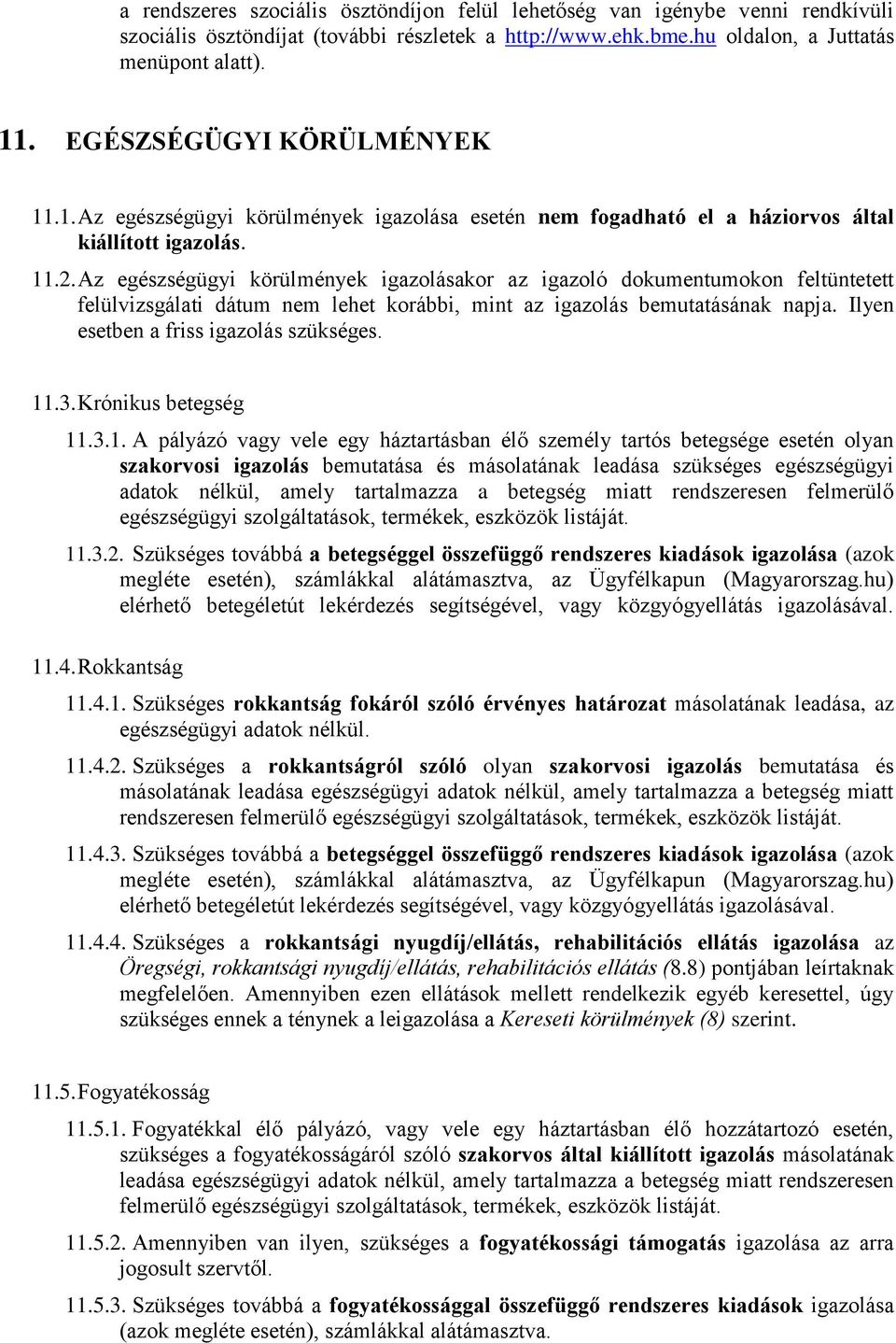 Az egészségügyi körülmények igazolásakor az igazoló dokumentumokon feltüntetett felülvizsgálati dátum nem lehet korábbi, mint az igazolás bemutatásának napja. Ilyen esetben a friss igazolás szükséges.