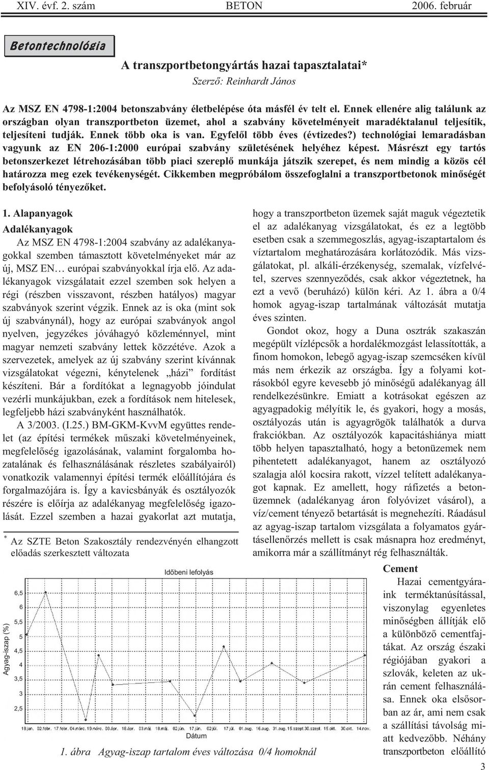 Egyfel l több éves (évtizedes?) technológiai lemaradásban vagyunk az EN 206-1:2000 európai szabvány születésének helyéhez képest.