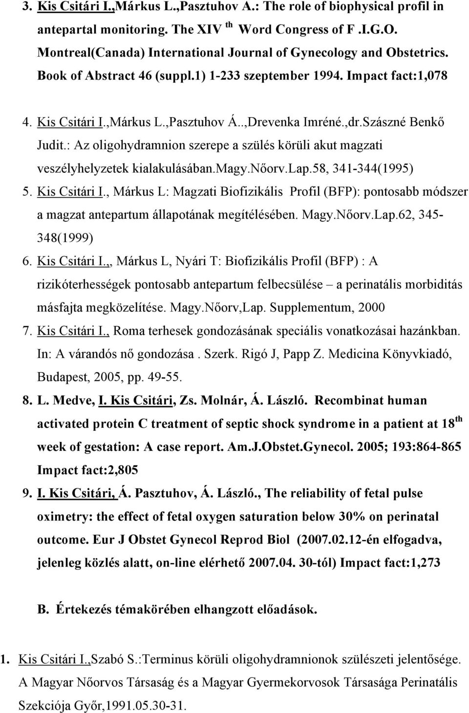 ,dr.Szászné Benkő Judit.: Az oligohydramnion szerepe a szülés körüli akut magzati veszélyhelyzetek kialakulásában.magy.nőorv.lap.58, 341-344(1995) 5. Kis Csitári I.