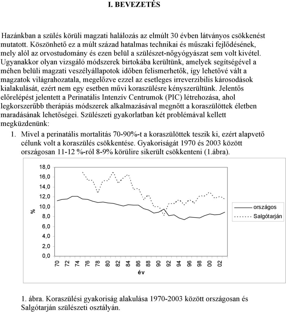 Ugyanakkor olyan vizsgáló módszerek birtokába kerültünk, amelyek segítségével a méhen belüli magzati veszélyállapotok időben felismerhetők, így lehetővé vált a magzatok világrahozatala, megelőzve