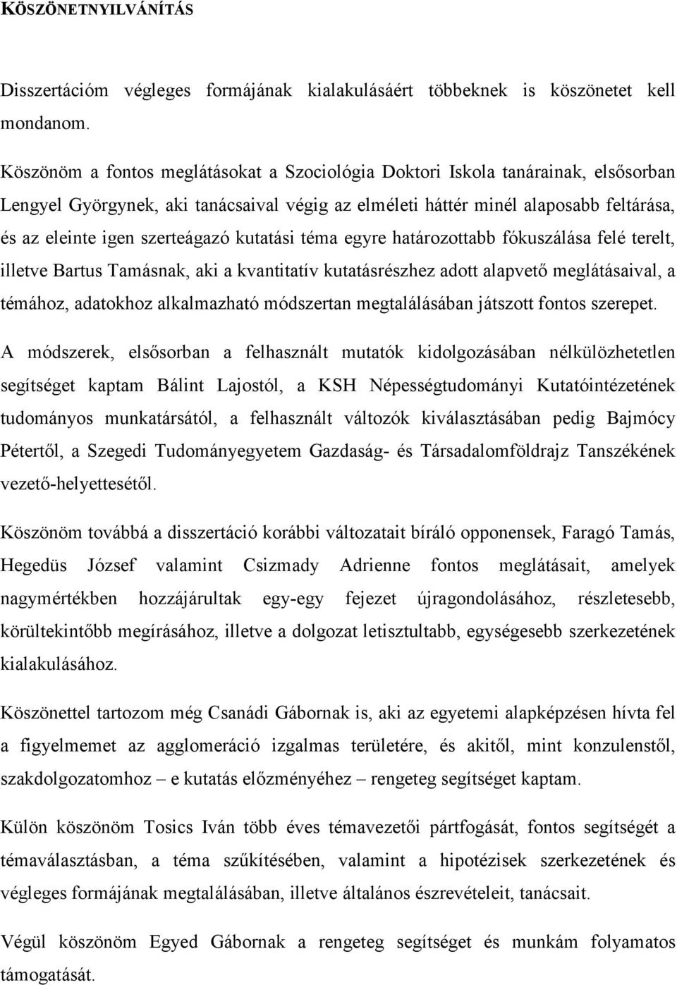 szerteágazó kutatási téma egyre határozottabb fókuszálása felé terelt, illetve Bartus Tamásnak, aki a kvantitatív kutatásrészhez adott alapvető meglátásaival, a témához, adatokhoz alkalmazható