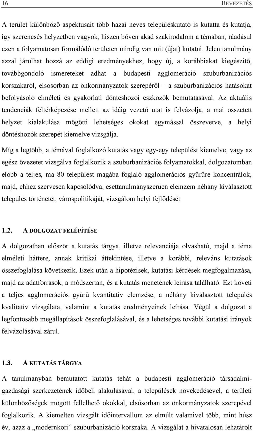 Jelen tanulmány azzal járulhat hozzá az eddigi eredményekhez, hogy új, a korábbiakat kiegészítő, továbbgondoló ismereteket adhat a budapesti agglomeráció szuburbanizációs korszakáról, elsősorban az