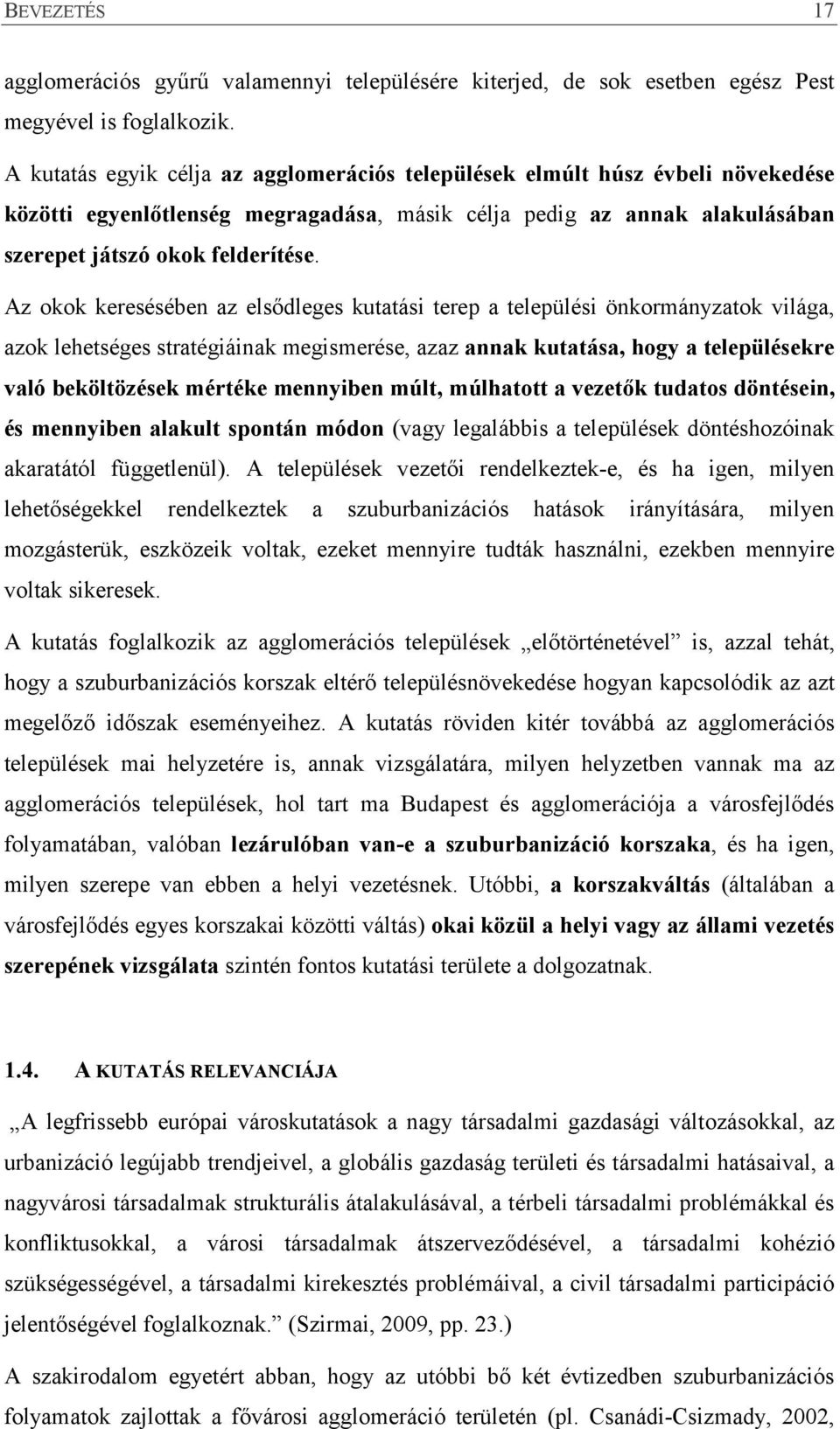 Az okok keresésében az elsődleges kutatási terep a települési önkormányzatok világa, azok lehetséges stratégiáinak megismerése, azaz annak kutatása, hogy a településekre való beköltözések mértéke