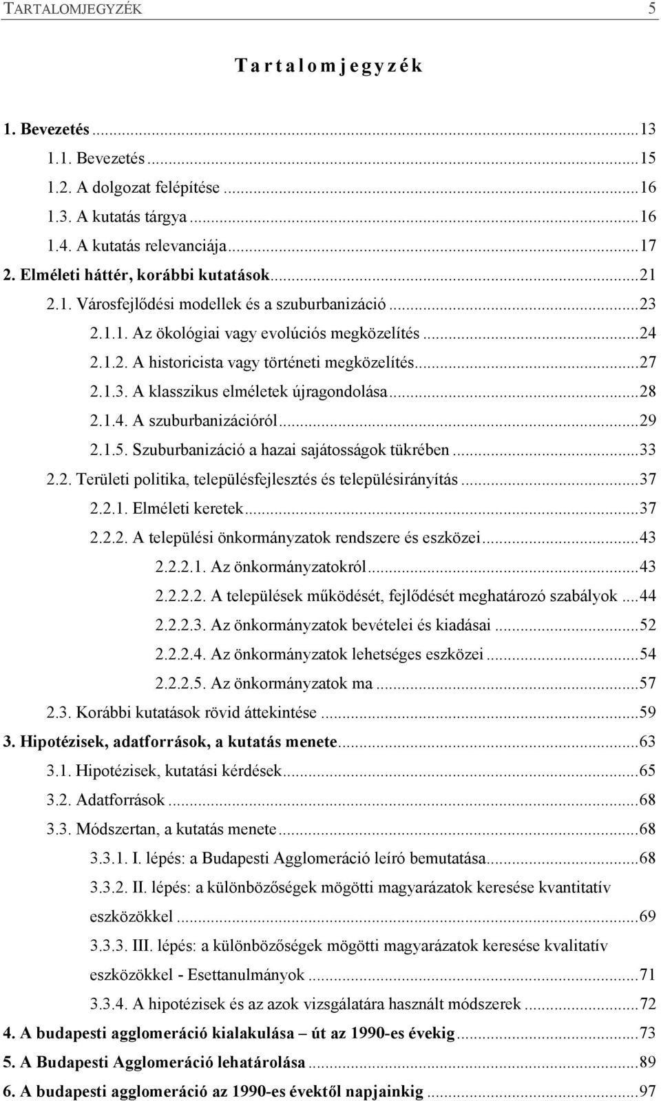 .. 27 2.1.3. A klasszikus elméletek újragondolása... 28 2.1.4. A szuburbanizációról... 29 2.1.5. Szuburbanizáció a hazai sajátosságok tükrében... 33 2.2. Területi politika, településfejlesztés és településirányítás.