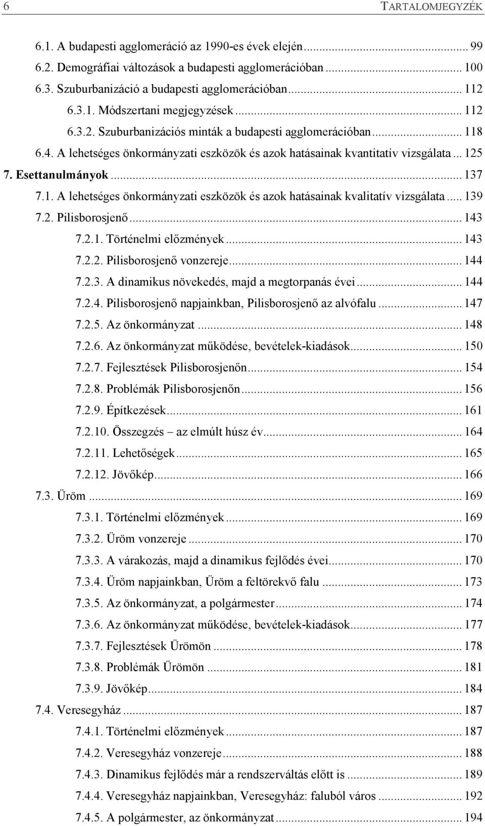 .. 139 7.2. Pilisborosjenő... 143 7.2.1. Történelmi előzmények... 143 7.2.2. Pilisborosjenő vonzereje... 144 7.2.3. A dinamikus növekedés, majd a megtorpanás évei... 144 7.2.4. Pilisborosjenő napjainkban, Pilisborosjenő az alvófalu.