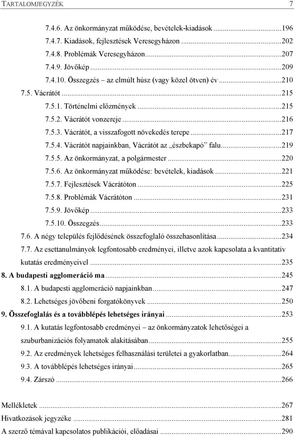 5.4. Vácrátót napjainkban, Vácrátót az észbekapó falu... 219 7.5.5. Az önkormányzat, a polgármester... 220 7.5.6. Az önkormányzat működése: bevételek, kiadások... 221 7.5.7. Fejlesztések Vácrátóton.