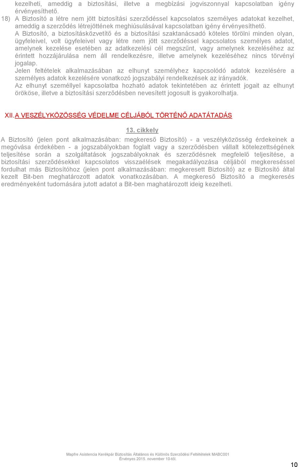 A Biztosító, a biztosításközvetítő és a biztosítási szaktanácsadó köteles törölni minden olyan, ügyfeleivel, volt ügyfeleivel vagy létre nem jött szerződéssel kapcsolatos személyes adatot, amelynek