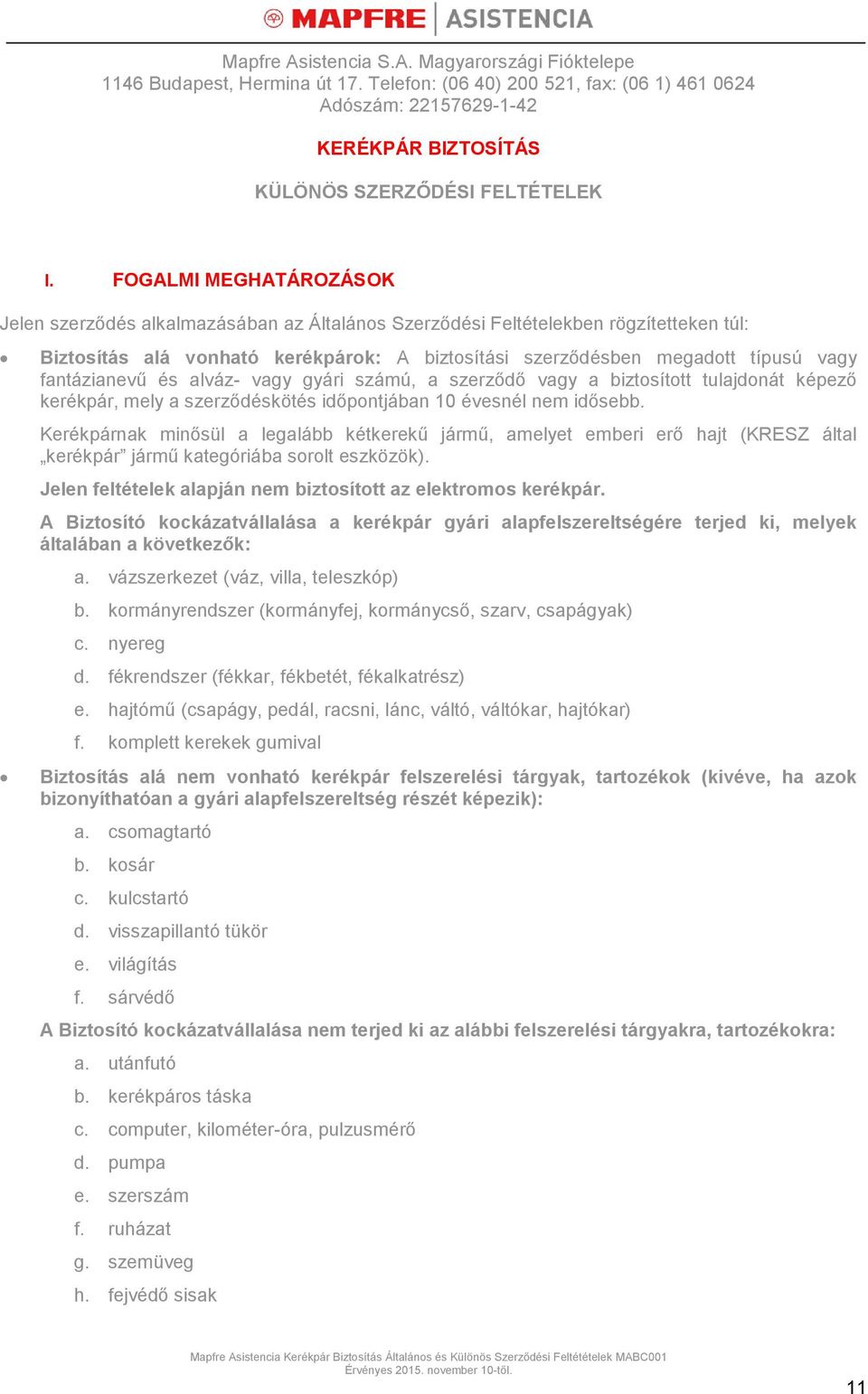 fantázianevű és alváz- vagy gyári számú, a szerződő vagy a biztosított tulajdonát képező kerékpár, mely a szerződéskötés időpontjában 10 évesnél nem idősebb.