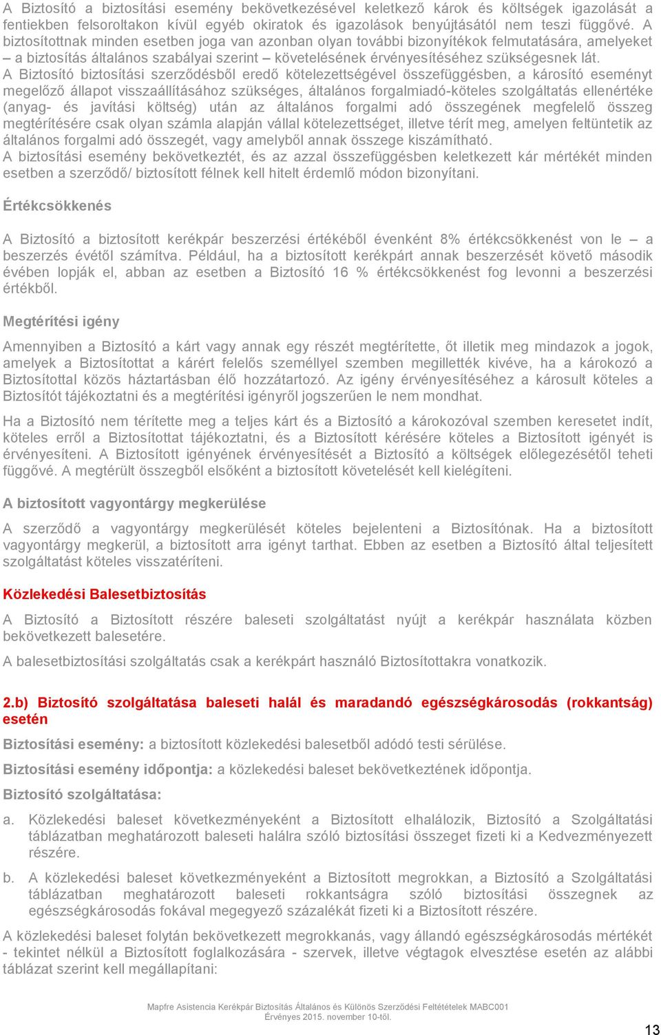 A Biztosító biztosítási szerződésből eredő kötelezettségével összefüggésben, a károsító eseményt megelőző állapot visszaállításához szükséges, általános forgalmiadó-köteles szolgáltatás ellenértéke