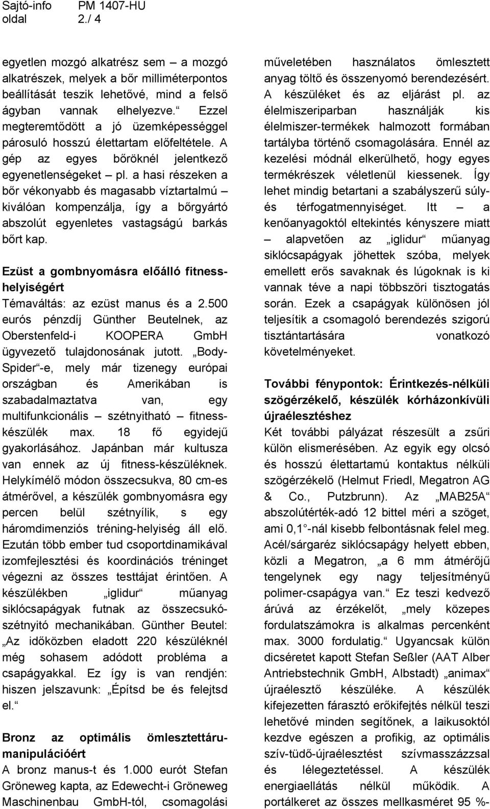 a hasi részeken a bőr vékonyabb és magasabb víztartalmú kiválóan kompenzálja, így a bőrgyártó abszolút egyenletes vastagságú barkás bőrt kap.