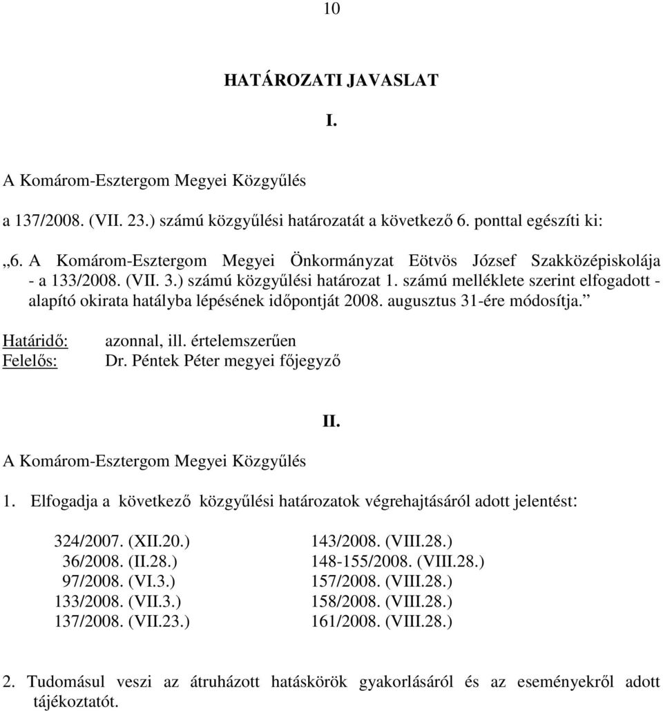 számú melléklete szerint elfogadott - alapító okirata hatályba lépésének idıpontját 2008. augusztus 31-ére módosítja. Határidı: Felelıs: azonnal, ill. értelemszerően Dr.