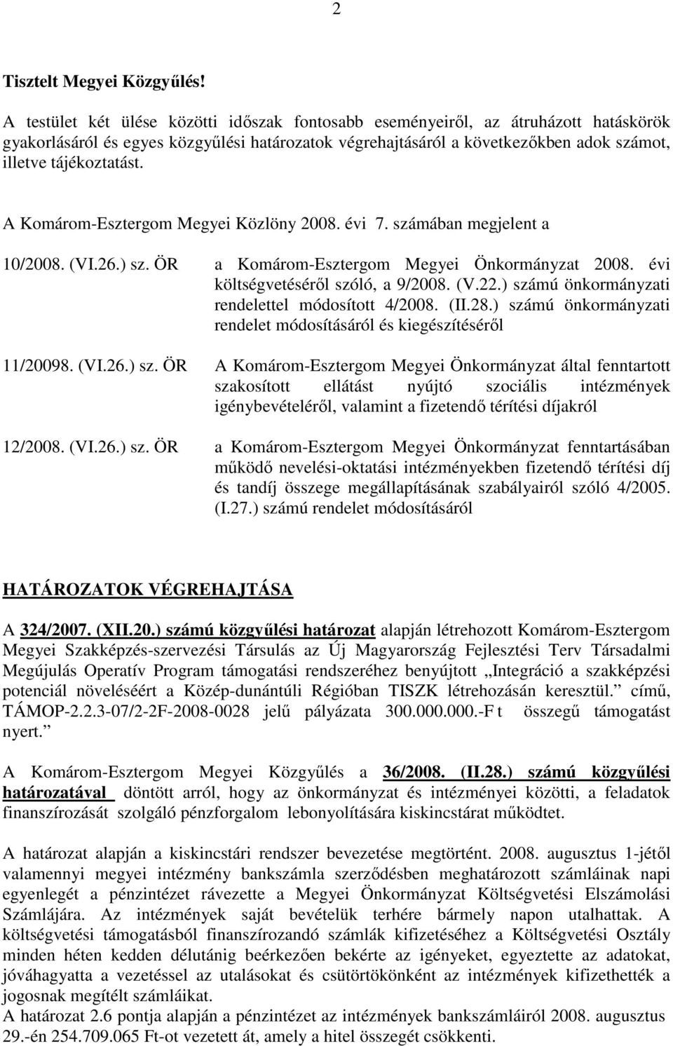 A Komárom-Esztergom Megyei Közlöny 2008. évi 7. számában megjelent a 10/2008. (VI.26.) sz. ÖR a Komárom-Esztergom Megyei Önkormányzat 2008. évi költségvetésérıl szóló, a 9/2008. (V.22.