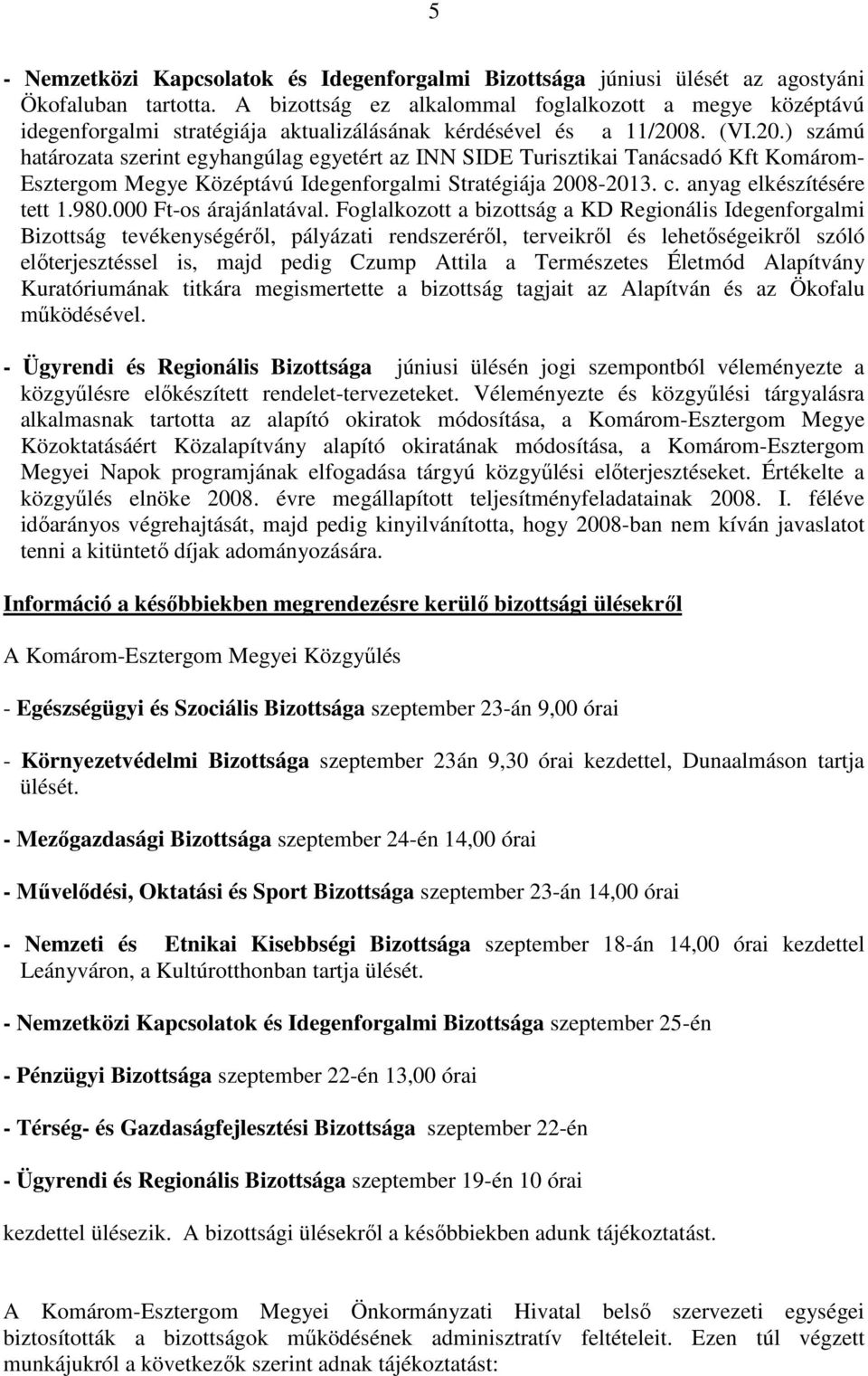 8. (VI.20.) számú határozata szerint egyhangúlag egyetért az INN SIDE Turisztikai Tanácsadó Kft Komárom- Esztergom Megye Középtávú Idegenforgalmi Stratégiája 2008-2013. c. anyag elkészítésére tett 1.