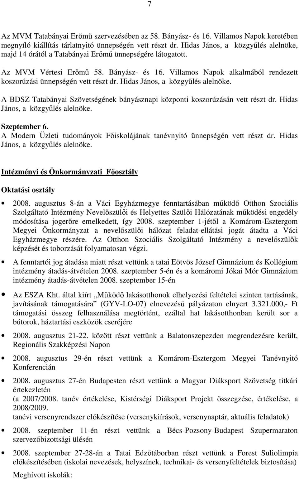 Villamos Napok alkalmából rendezett koszorúzási ünnepségén vett részt dr. Hidas János, a közgyőlés alelnöke. A BDSZ Tatabányai Szövetségének bányásznapi központi koszorúzásán vett részt dr.