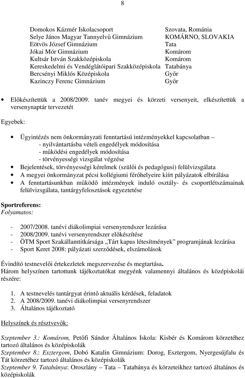 tanév megyei és körzeti versenyeit, elkészítettük a versenynaptár tervezetét Egyebek: Ügyintézés nem önkormányzati fenntartású intézményekkel kapcsolatban - nyilvántartásba vételi engedélyek