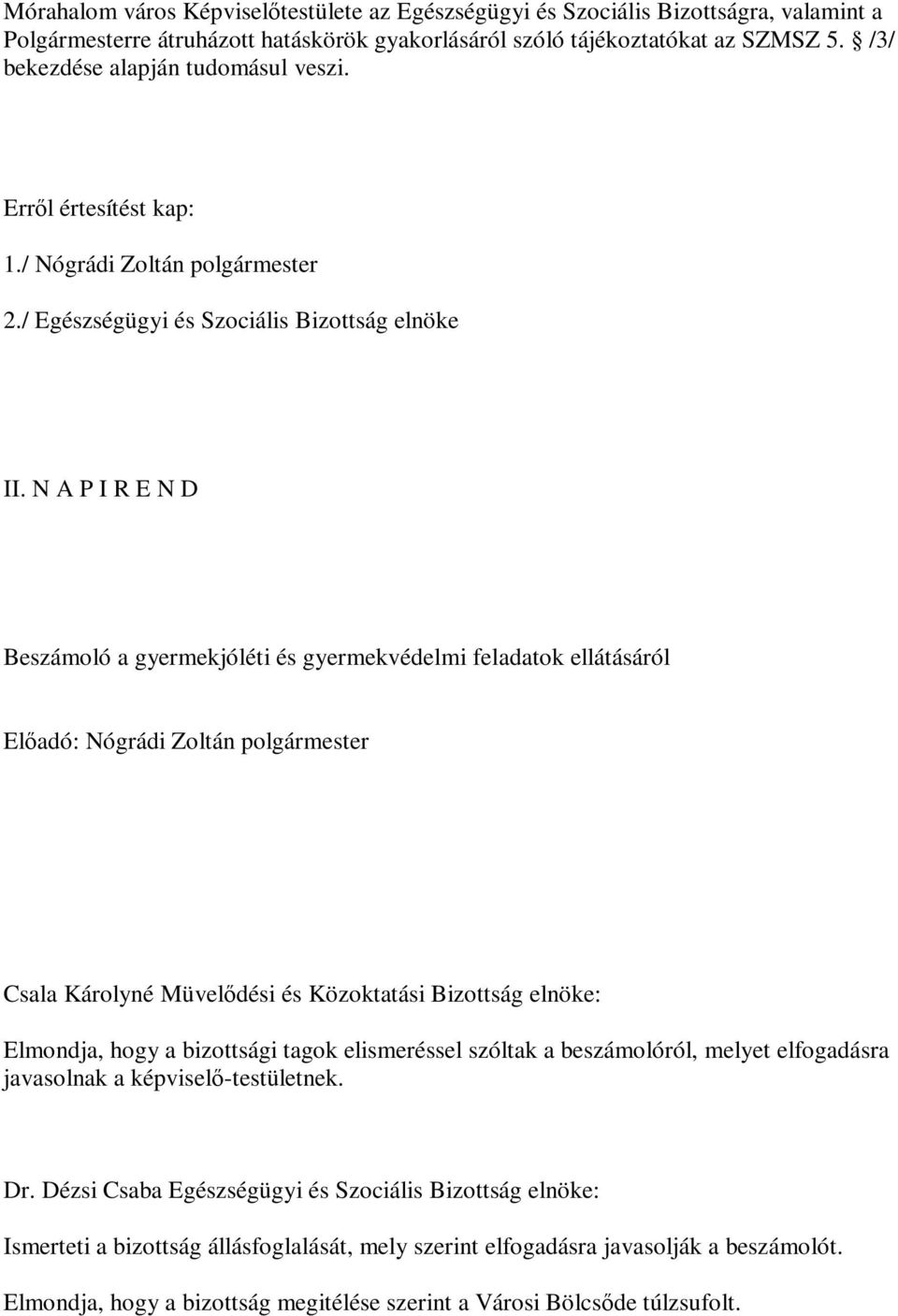 N A P I R E N D Beszámoló a gyermekjóléti és gyermekvédelmi feladatok ellátásáról Előadó: Nógrádi Zoltán polgármester Csala Károlyné Müvelődési és Közoktatási Bizottság elnöke: Elmondja, hogy a