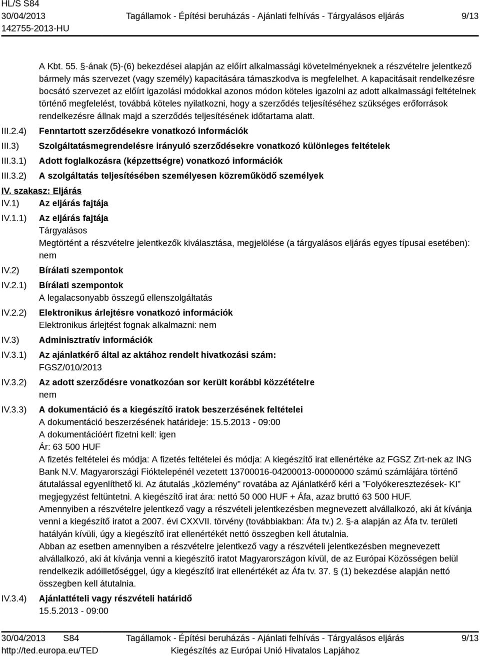 A kapacitásait rendelkezésre bocsátó szervezet az előírt igazolási módokkal azonos módon köteles igazolni az adott alkalmassági feltételnek történő megfelelést, továbbá köteles nyilatkozni, hogy a