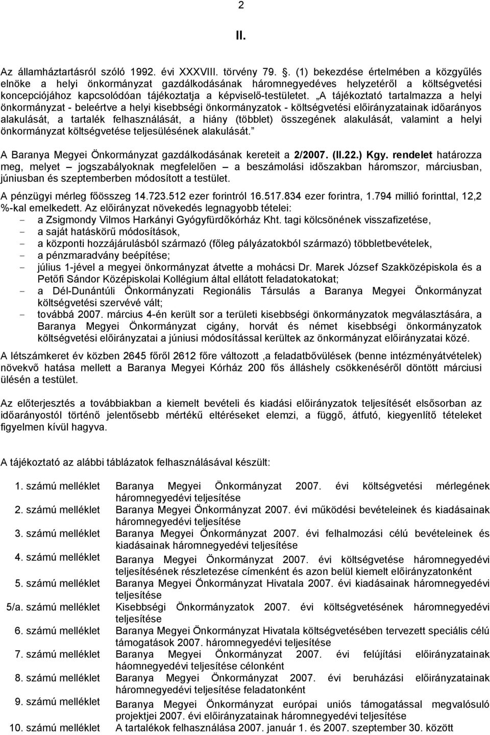 A tájékoztató tartalmazza a helyi önkormányzat - beleértve a helyi kisebbségi önkormányzatok - költségvetési ainak időarányos alakulását, a tartalék felhasználását, a hiány (többlet) összegének