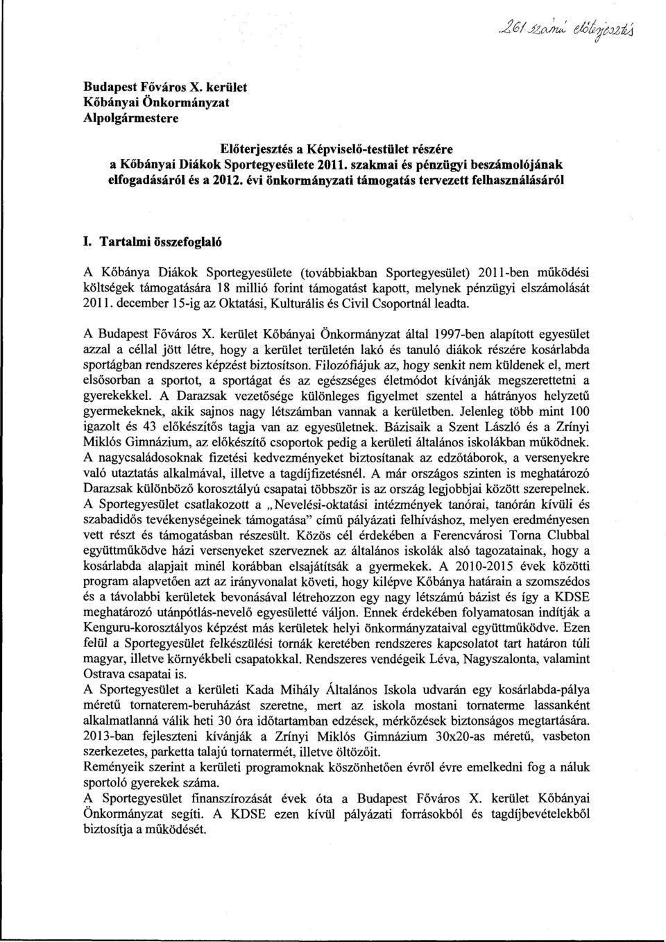 Tartalmi összefoglaló A Kőbánya Diákok Sportegyesülete (továbbiakban Sportegyesület) 2011-ben működési költségek támogatására 18 millió forint támogatást kapott, melynek pénzügyi elszámolását 2011.