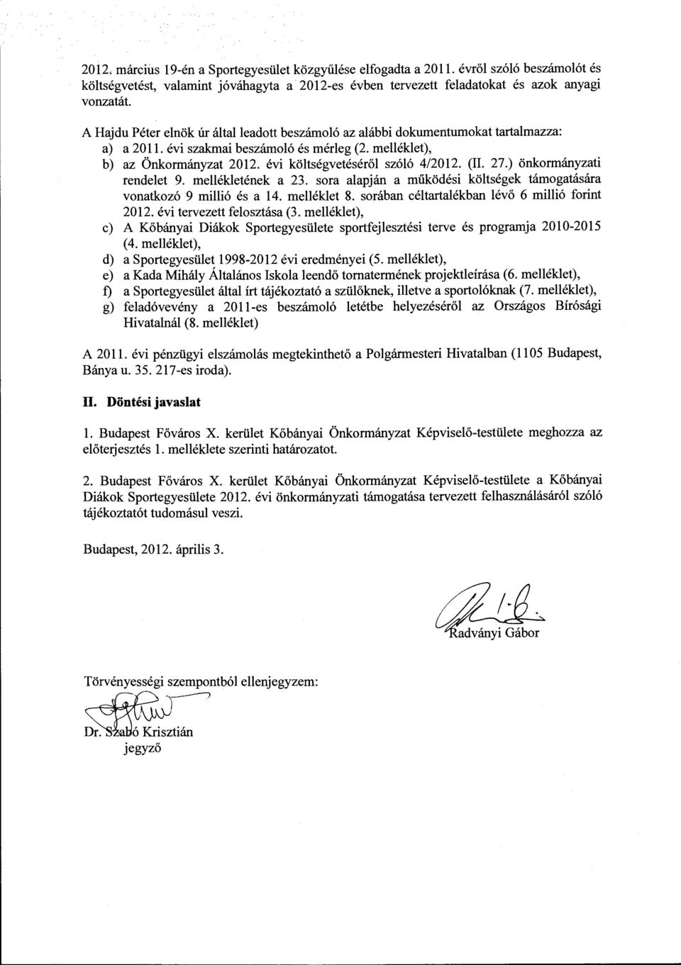 évi költségvetéséről szóló 4/2012. (II. 27.) önkormányzati rendelet 9. mellékletének a 23. sora alapján a működési költségek támogatására vonatkozó 9 millió és a 14. melléklet 8.