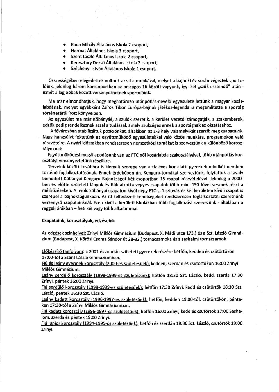 Összességében elégedettek voltunk azzal a munkával, melyet a bajnoki év során végeztek sportolóink, jelenleg három korcsoportban az országos 16 között vagyunk, így -két "szűk esztendő" után - ismét a