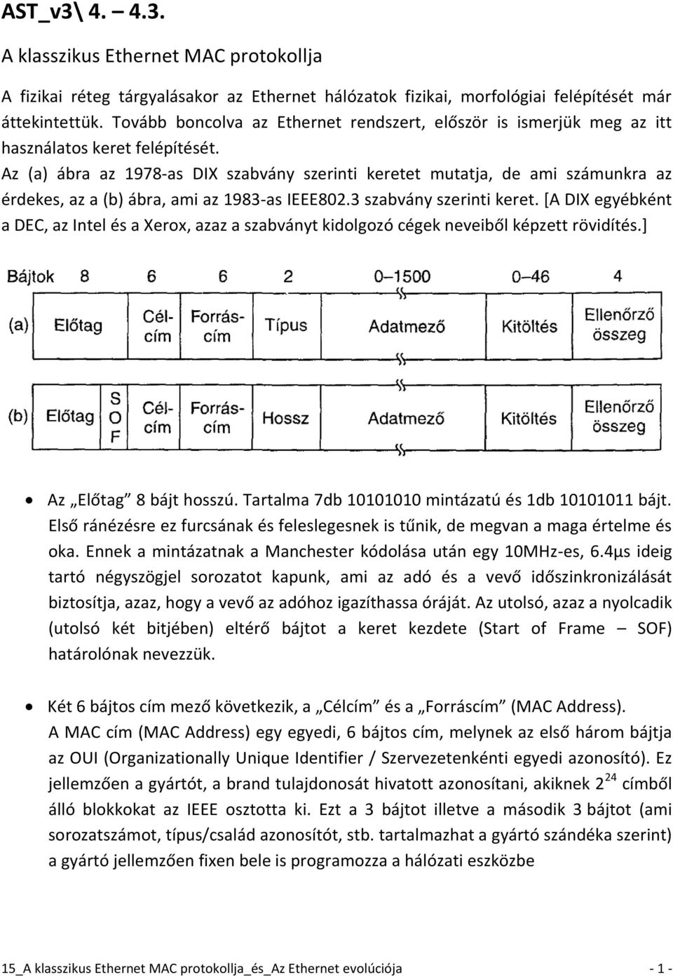 Az (a) ábra az 1978-as DIX szabvány szerinti keretet mutatja, de ami számunkra az érdekes, az a (b) ábra, ami az 1983-as IEEE802.3 szabvány szerinti keret.