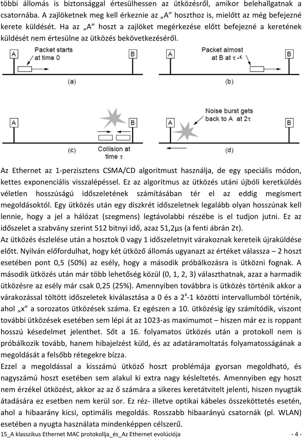 Az Ethernet az 1-perzisztens CSMA/CD algoritmust használja, de egy speciális módon, kettes exponenciális visszalépéssel.