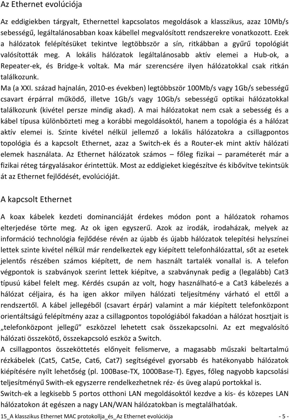 Ma már szerencsére ilyen hálózatokkal csak ritkán találkozunk. Ma (a XXI.