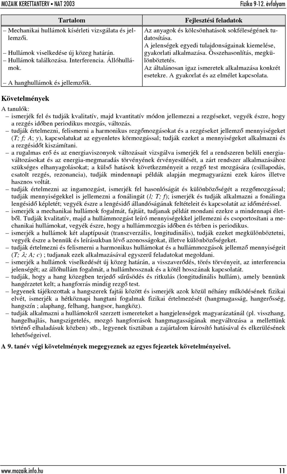 Az általánosan igaz ismeretek alkalmazása konkrét esetekre. A gyakorlat és az elmélet kapcsolata.