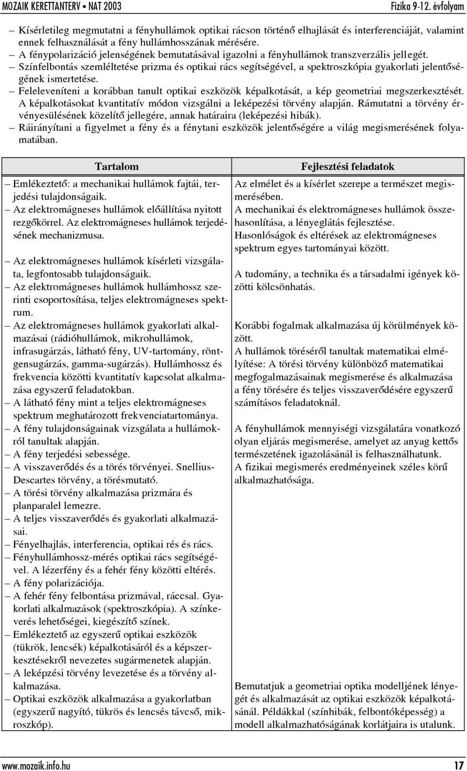 Színfelbontás szemléltetése prizma és optikai rács segítségével, a spektroszkópia gyakorlati jelentõségének ismertetése.