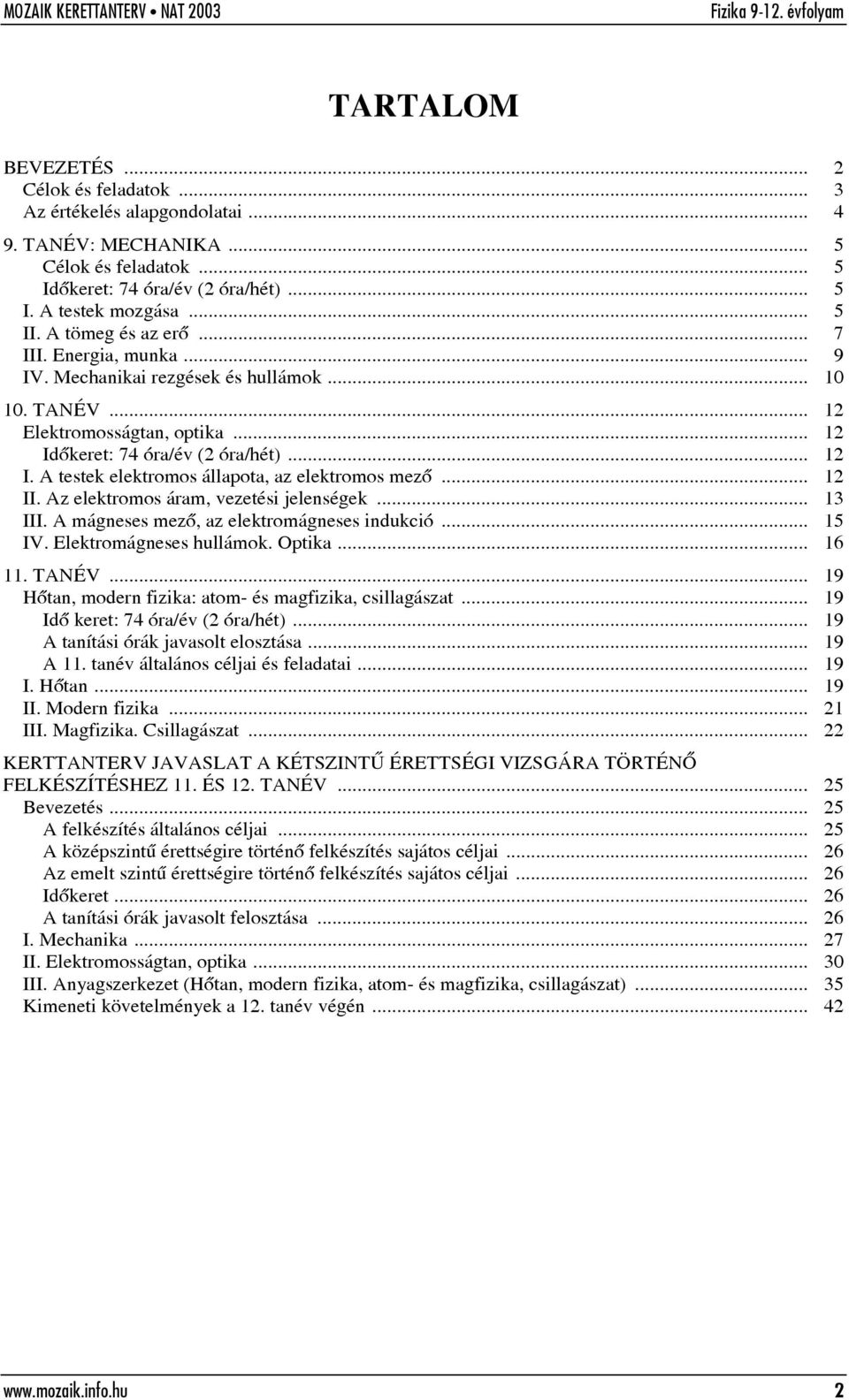 .. 12 II. Az elektromos áram, vezetési jelenségek... 13 III. A mágneses mezõ, az elektromágneses indukció... 15 IV. Elektromágneses hullámok. Optika... 16 11. TANÉV.