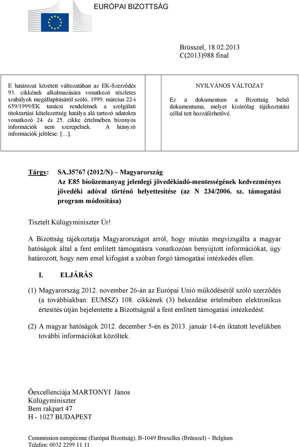 A hiányzó információk jelölése:. NYILVÁNOS VÁLTOZAT Ez a dokumentum a Bizottság belső dokumentuma, melyet kizárólag tájékoztatási céllal tett hozzáférhetővé. Tárgy: SA.