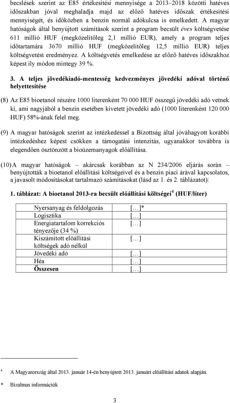 A magyar hatóságok által benyújtott számítások szerint a program becsült éves költségvetése 611 millió HUF (megközelítőleg 2,1 millió EUR), amely a program teljes időtartamára 3670 millió HUF