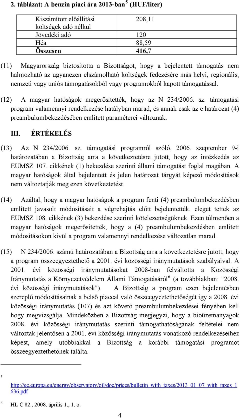 (12) A magyar hatóságok megerősítették, hogy az N 234/2006. sz.