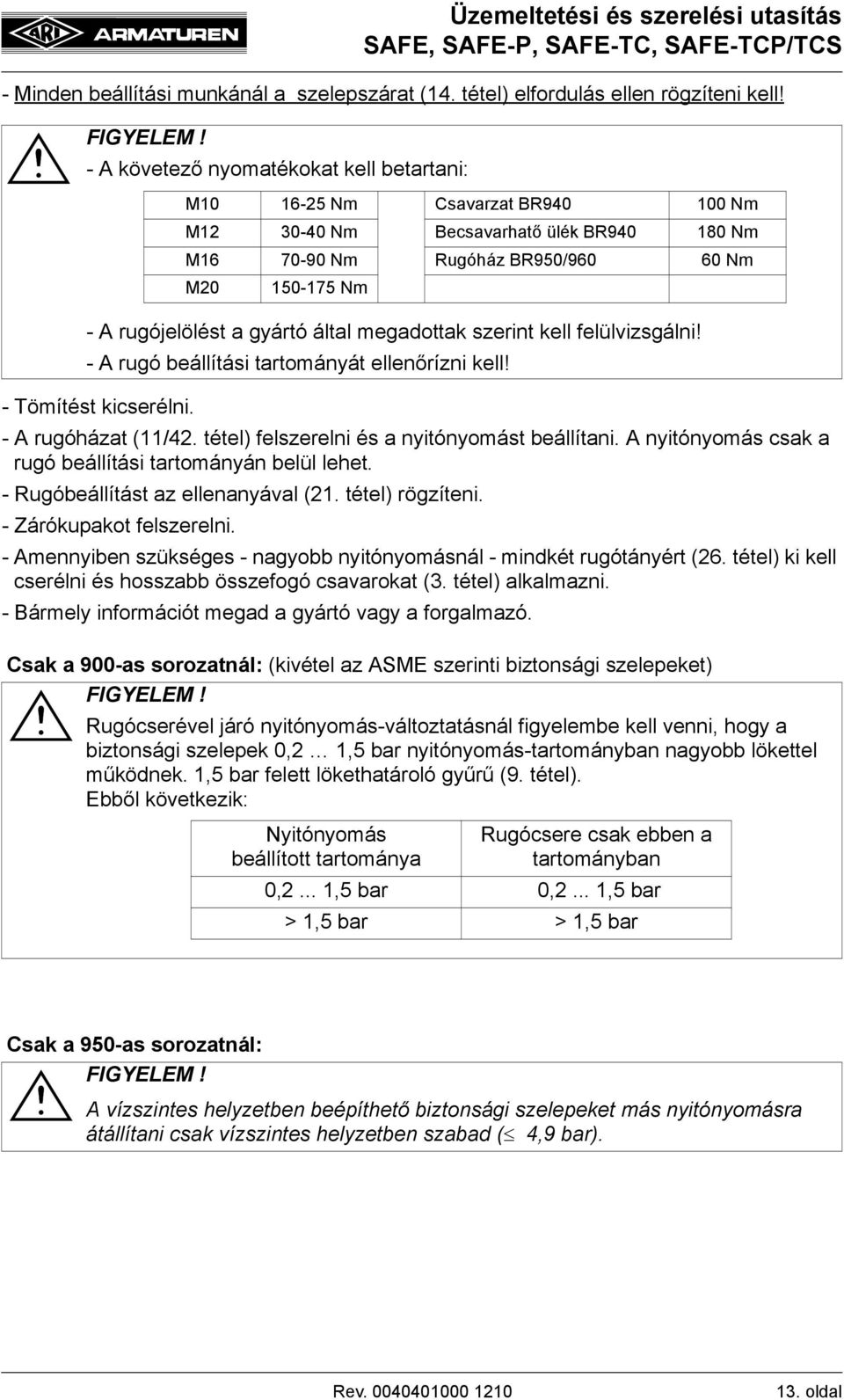 által megadottak szerint kell felülvizsgálni! - A rugó beállítási tartományát ellenőrízni kell! - Tömítést kicserélni. - A rugóházat (11/42. tétel) felszerelni és a nyitónyomást beállítani.