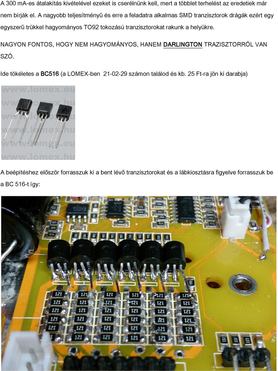 tranzisztorokat rakunk a helyükre. NAGYON FONTOS, HOGY NEM HAGYOMÁNYOS, HANEM DARLINGTON TRAZISZTORRÓL VAN SZÓ.