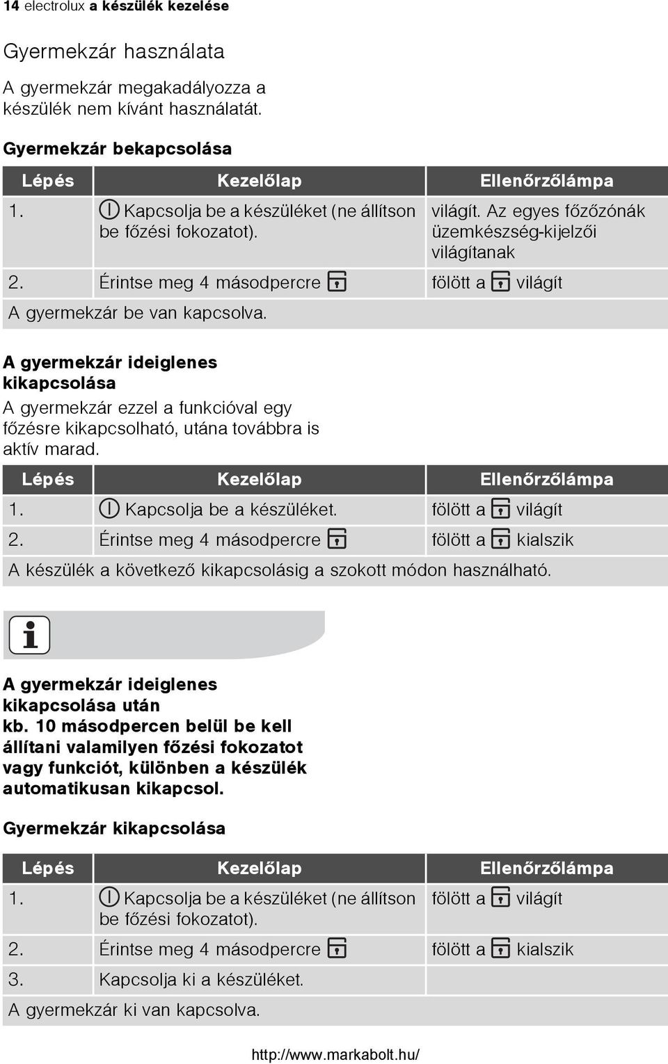 A gyermekzár ideiglenes kikapcsolása A gyermekzár ezzel a funkcióval egy fõzésre kikapcsolható, utána továbbra is aktív marad. Lépés Kezelõlap Ellenõrzõlámpa 1. Kapcsolja be a készüléket.