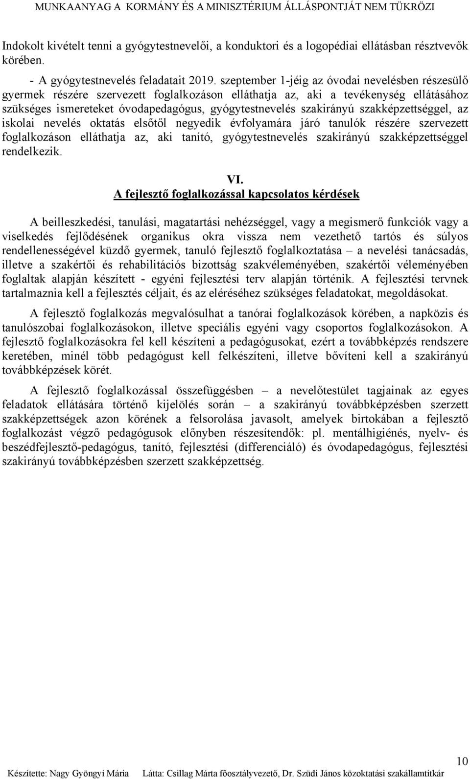 szakirányú szakképzettséggel, az iskolai nevelés oktatás elsőtől negyedik évfolyamára járó tanulók részére szervezett foglalkozáson elláthatja az, aki tanító, gyógytestnevelés szakirányú