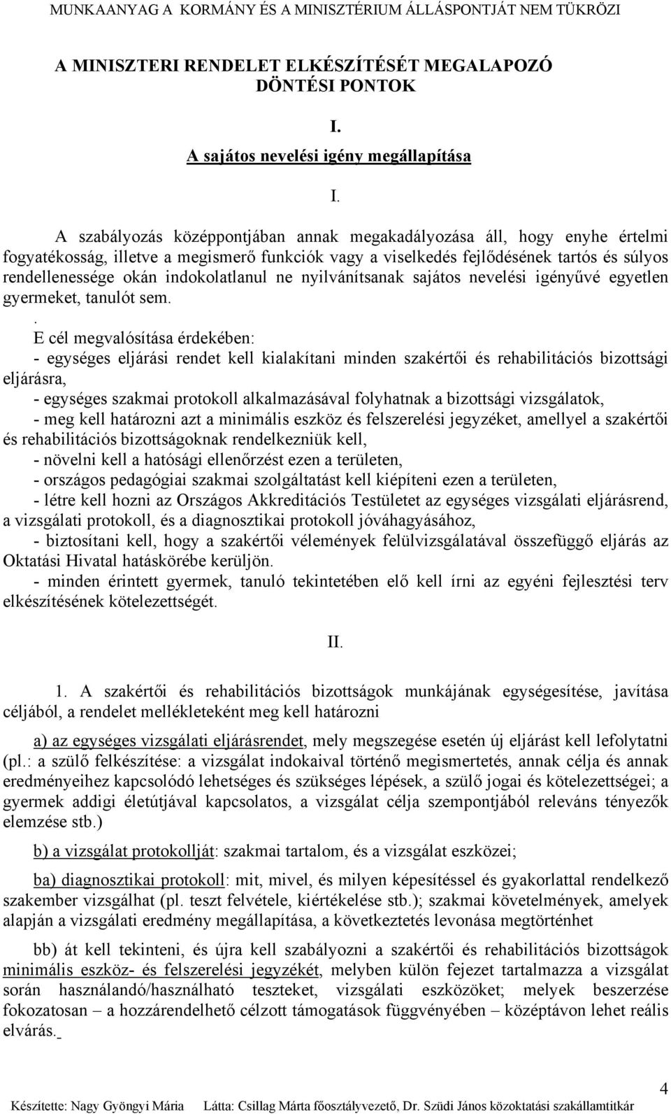 indokolatlanul ne nyilvánítsanak sajátos nevelési igényűvé egyetlen gyermeket, tanulót sem.