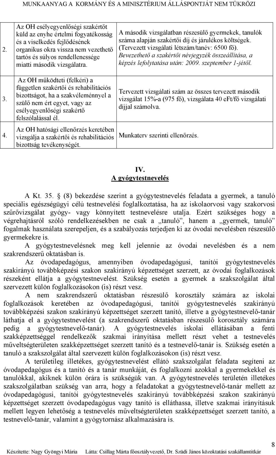 Bevezethető a szakértői névjegyzék összeállítása, a képzés lefolytatása után: 2009. szeptember 1-jétől. 3. 4.