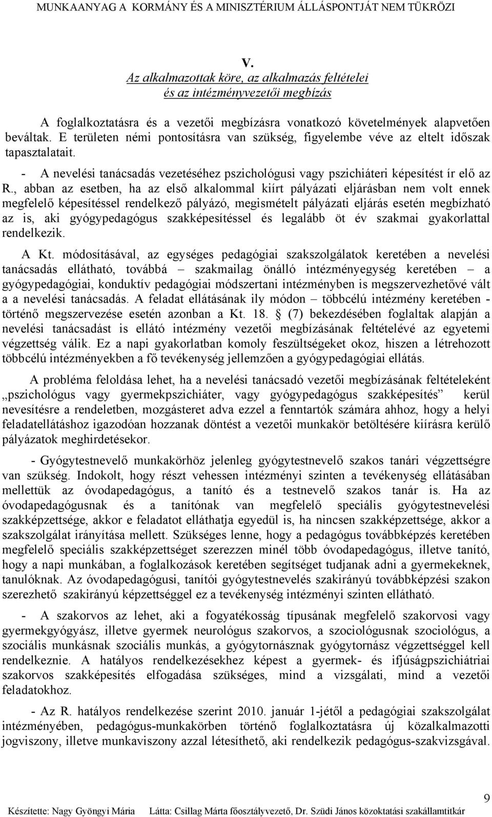 , abban az esetben, ha az első alkalommal kiírt pályázati eljárásban nem volt ennek megfelelő képesítéssel rendelkező pályázó, megismételt pályázati eljárás esetén megbízható az is, aki