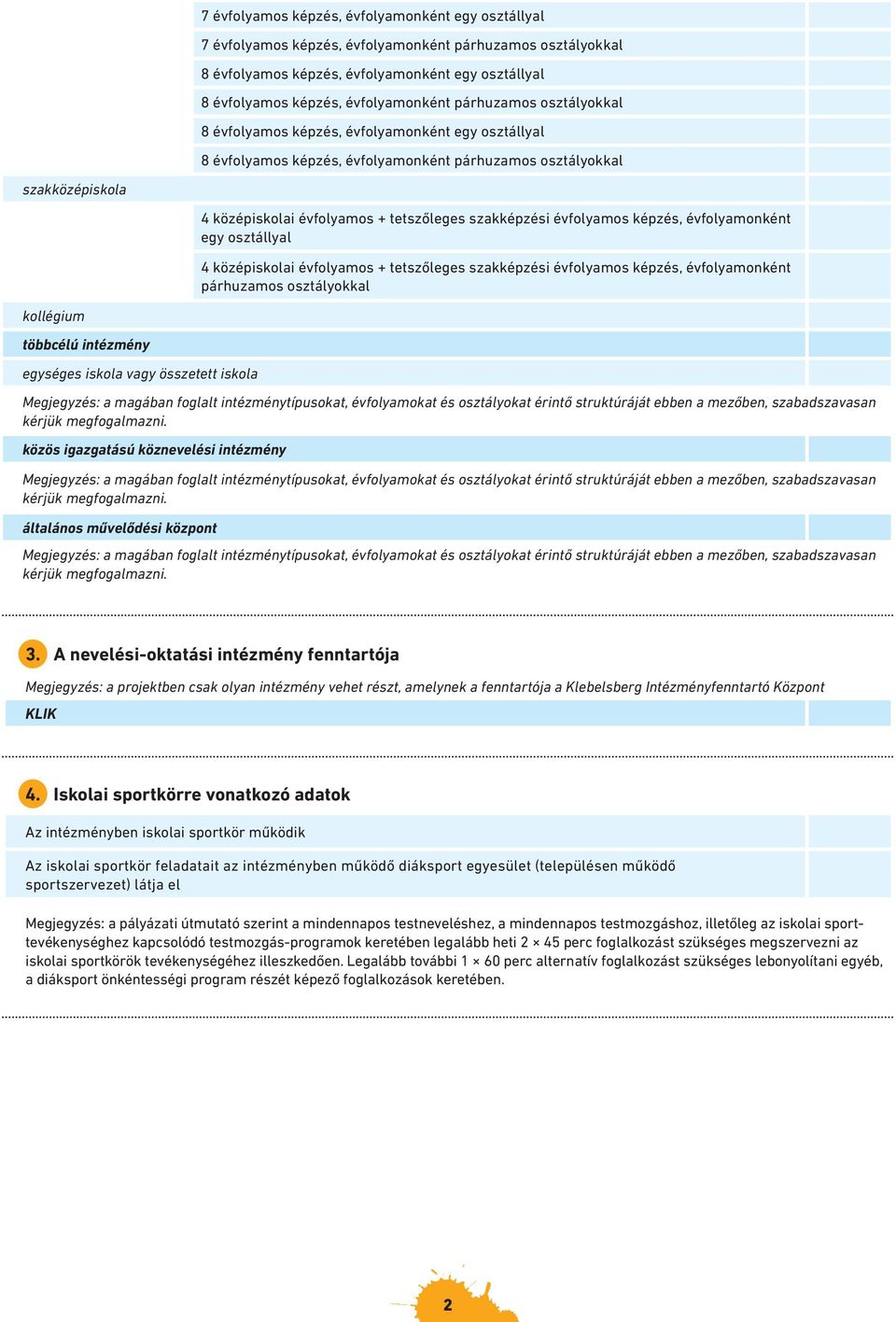 szakképzési évfolyamos képzés, évfolyamonként egy osztállyal 4 középiskolai évfolyamos + tetszőleges szakképzési évfolyamos képzés, évfolyamonként párhuzamos osztályokkal kollégium többcélú intézmény