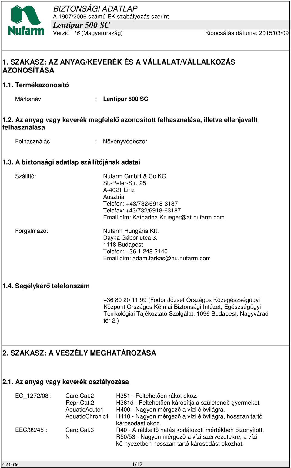 A biztonsági adatlap szállítójának adatai Szállító: Forgalmazó: Nufarm GmbH & Co KG St.-Peter-Str. 25 A-4021 Linz Ausztria Telefon: +43/732/6918-3187 Telefax: +43/732/6918-63187 Email cím: Katharina.